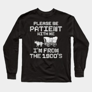 Please Be Patient With Me I'm From The 1900's  saying Long Sleeve T-Shirt